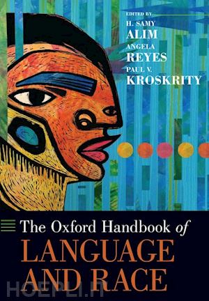alim h. samy (curatore); reyes angela (curatore); kroskrity paul v. (curatore) - the oxford handbook of language and race
