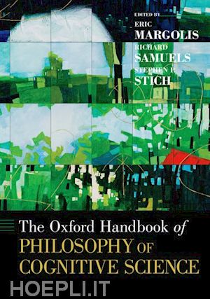 margolis eric (curatore); samuels richard (curatore); stich stephen p. (curatore) - the oxford handbook of philosophy of cognitive science