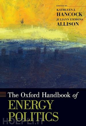 hancock kathleen j. (curatore); allison juliann emmons (curatore) - the oxford handbook of energy politics
