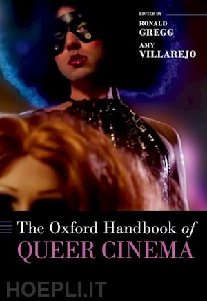 gregg ronald (curatore); villarejo amy (curatore) - the oxford handbook of queer cinema
