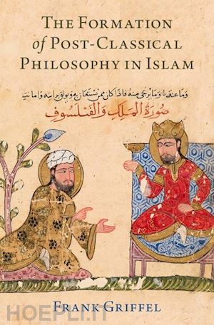 griffel frank - the formation of post-classical philosophy in islam
