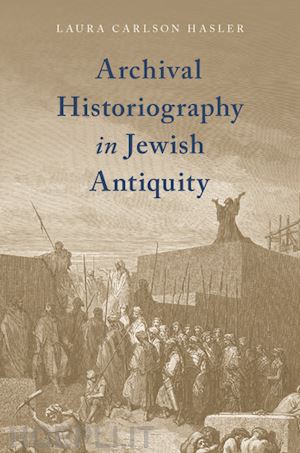 carlson hasler laura - archival historiography in jewish antiquity