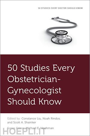 liu constance; rindos noah; shainker scott a.; hochman michael (curatore) - 50 studies every obstetrician-gynecologist should know