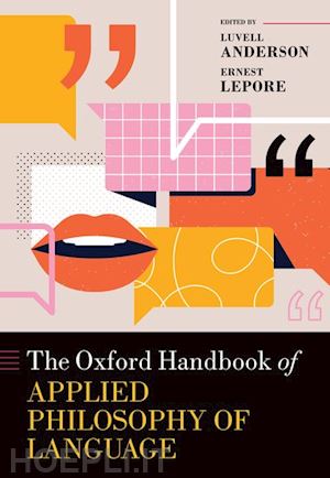 anderson luvell (curatore); lepore ernie (curatore) - the oxford handbook of applied philosophy of language