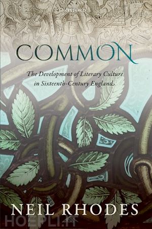 rhodes neil - common: the development of literary culture in sixteenth-century england