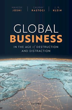 joshi mahesh; rastogi gaurav; klein j. r. - global business in the age of destruction and distraction