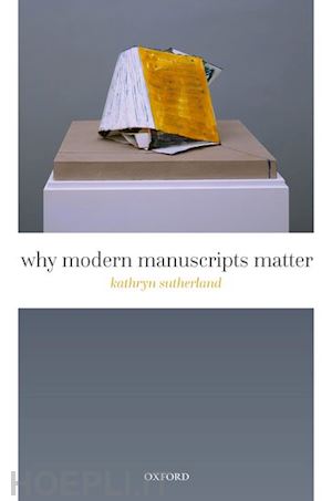 sutherland kathryn - why modern manuscripts matter