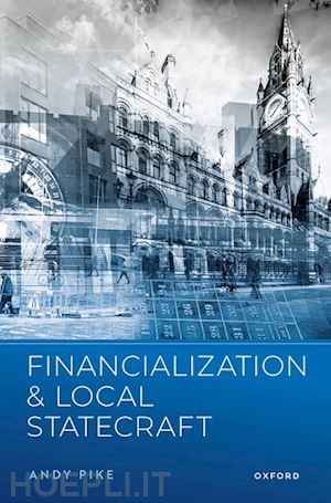 pike andy - financialization and local statecraft