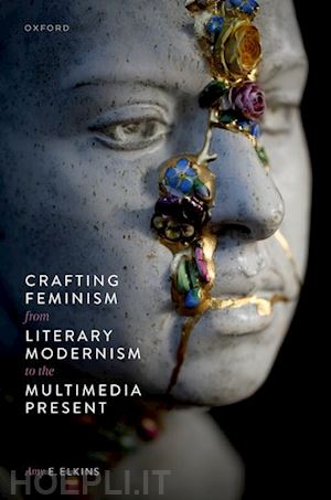 elkins amy e. - crafting feminism from literary modernism to the multimedia present