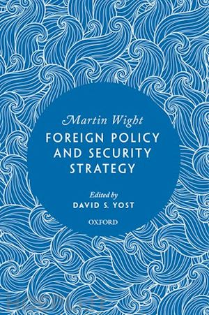 wight martin; yost david (curatore) - foreign policy and security strategy