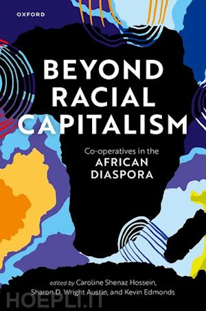 hossein caroline shenaz (curatore); austin sharon d. wright (curatore); edmonds kevin (curatore) - beyond racial capitalism