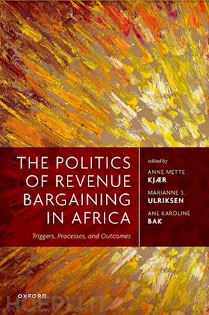 kjær anne mette (curatore); ulriksen marianne s. (curatore); bak ane karoline (curatore) - the politics of revenue bargaining in africa