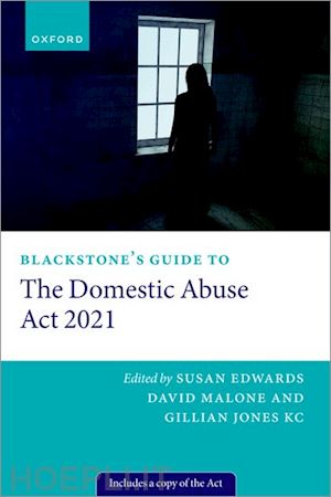 edwards susan (curatore); malone david (curatore); jones qc gillian (curatore) - blackstone's guide to the domestic abuse act 2021