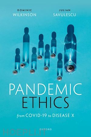 savulescu julian (curatore); wilkinson dominic (curatore) - pandemic ethics