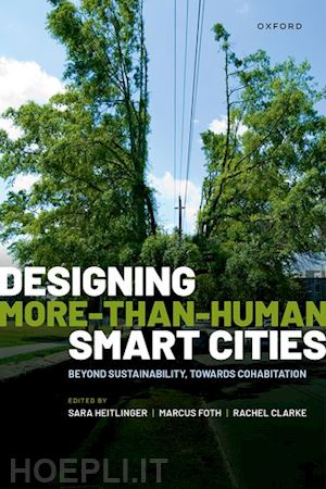 heitlinger sara (curatore); foth marcus (curatore); clarke rachel (curatore) - designing more-than-human smart cities