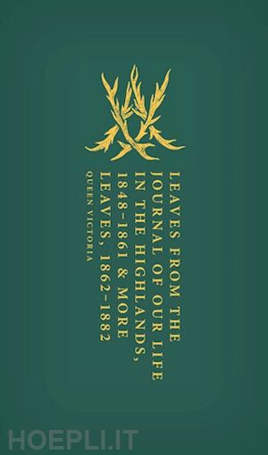 victoria queen; homans margaret (curatore); marschner joanna (curatore); munich adrienne (curatore) - leaves from the journal of our life in the highlands, 1848-1861 & more leaves, 1862-1882