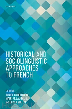 carruthers janice (curatore); mclaughlin mairi (curatore); walsh olivia (curatore) - historical and sociolinguistic approaches to french