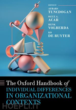 tuncdogan, aybars; acar, oguz a; volberda, henk; de ruyter, ko - the oxford handbook of individual differences in organizational contexts