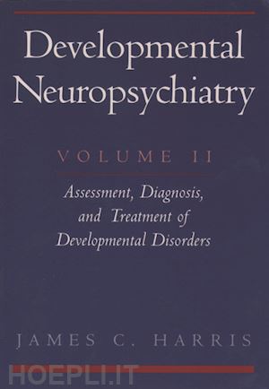 harris james c. - developmental neuropsychiatry: volume 2: assessment, diagnosis, and treatment of developmental disorders