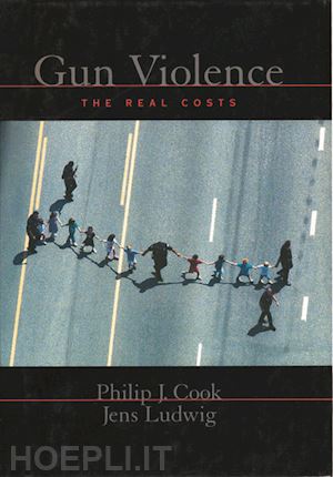 cook philip j.; ludwig jens - gun violence: the real costs