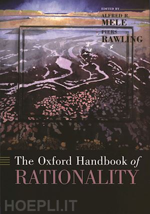 mele alfred r.; rawling piers - the oxford handbook of rationality
