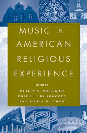 bohlman philip v. (curatore); blumhofer edith (curatore); chow maria (curatore) - music in american religious experience