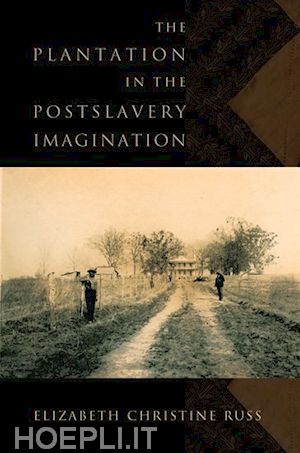 russ elizabeth christine - the plantation in the postslavery imagination