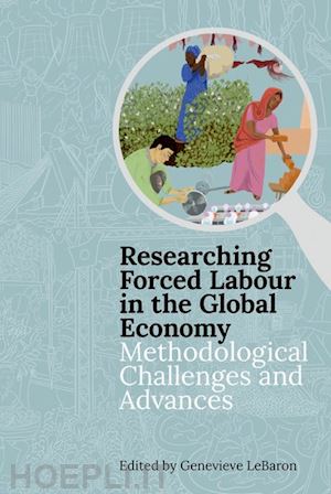 lebaron genevieve (curatore) - researching forced labour in the global economy