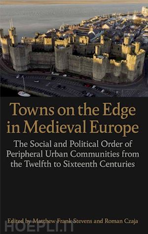 stevens matthew frank (curatore); czaja roman (curatore) - towns on the edge in medieval europe