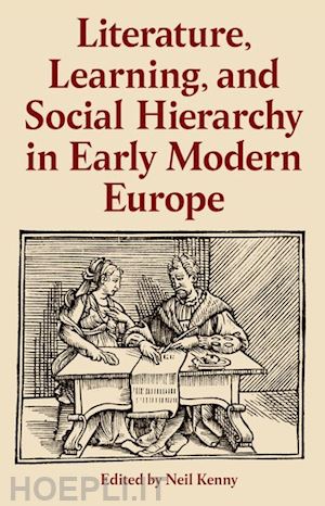 kenny neil (curatore) - literature, learning, and social hierarchy in early modern europe