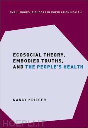 krieger nancy - ecosocial theory, embodied truths, and the people's health