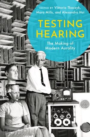 tkaczyk viktoria (curatore); mills mara (curatore); hui alexandra (curatore) - testing hearing
