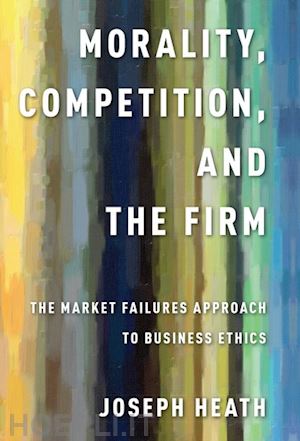 heath joseph - morality, competition, and the firm