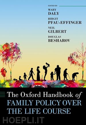 daly mary (curatore); pfau-effinger birgit (curatore); gilbert neil (curatore); besharov douglas j. (curatore) - the oxford handbook of family policy over the life course