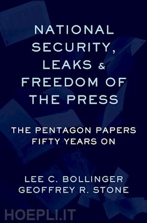 stone geoffrey (curatore); bollinger lee (curatore) - national security, leaks and freedom of the press