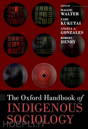 walter maggie (curatore); kukutai tahu (curatore); gonzales angela (curatore); henry robert (curatore) - the oxford handbook of indigenous sociology