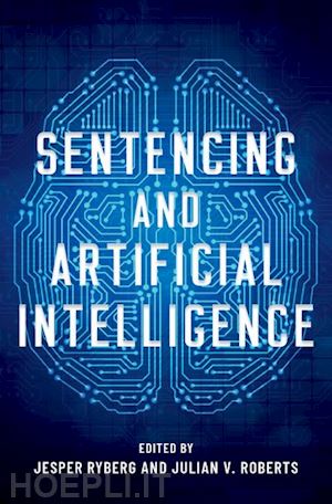 ryberg jesper (curatore); roberts julian v. (curatore) - sentencing and artificial intelligence