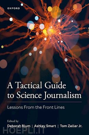 blum deborah (curatore); smart ashley (curatore); zeller jr. tom (curatore) - a tactical guide to science journalism