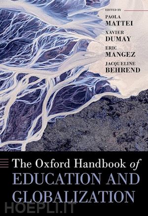 mattei paola (curatore); dumay xavier (curatore); mangez eric (curatore); behrend jacqueline (curatore) - the oxford handbook of education and globalization