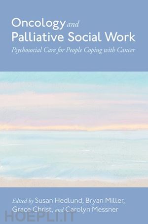 hedlund susan (curatore); miller bryan (curatore); christ grace (curatore); messner carolyn (curatore) - oncology and palliative social work