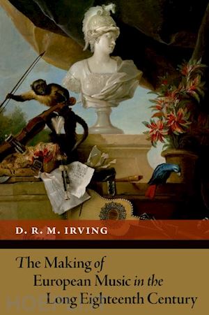 irving d. r. m. - the making of european music in the long eighteenth century