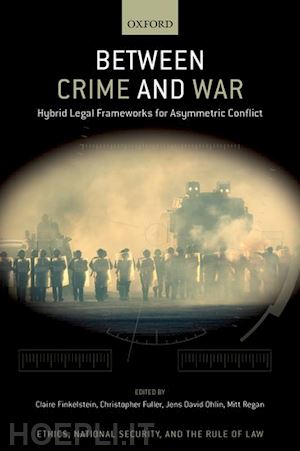 ohlin jens david (curatore); finkelstein claire (curatore); fuller christopher j. (curatore); regan mitt (curatore) - between crime and war