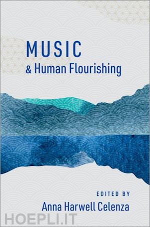 celenza anna harwell (curatore) - music and human flourishing