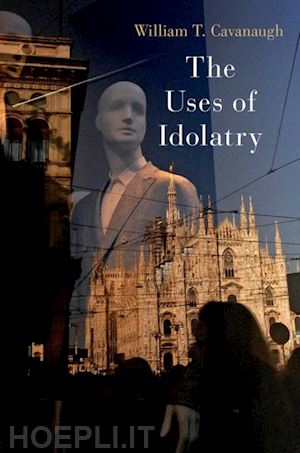 cavanaugh william t. - the uses of idolatry