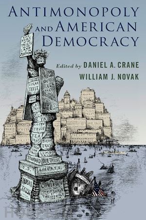 crane daniel a. (curatore); novak william j. (curatore) - antimonopoly and american democracy