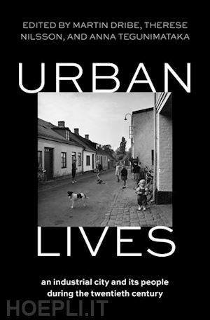 dribe martin (curatore); nilsson therese (curatore); tegunimataka anna (curatore) - urban lives