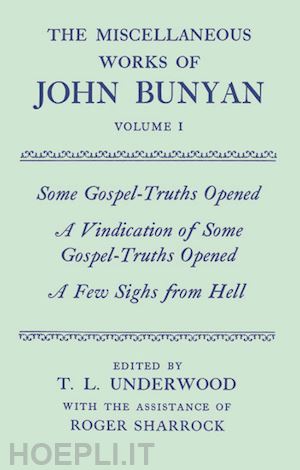bunyan john - the miscellaneous works of john bunyan: volume i: some gospel-truths opened; a vindication of some gospel-truths opened; a few sighs from hell