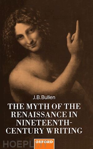 bullen j. b. - the myth of the renaissance in nineteenth-century writing
