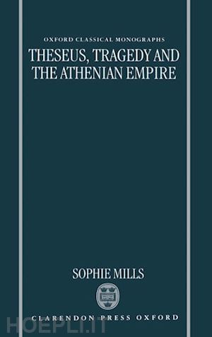 mills sophie - theseus, tragedy, and the athenian empire