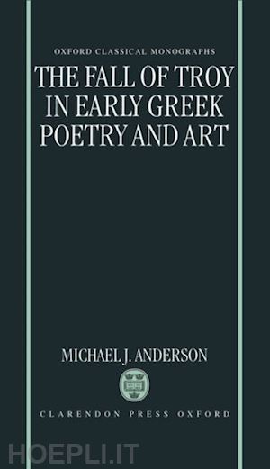 anderson michael j. - the fall of troy in early greek poetry and art
